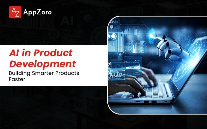 AI in Product Development: Building Smarter Products Faster