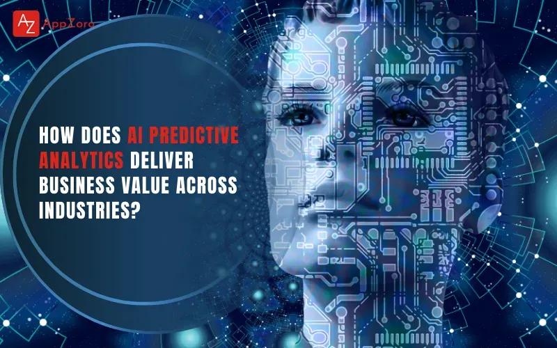 How Does AI Predictive Analytics Deliver Business Value Across Industries?