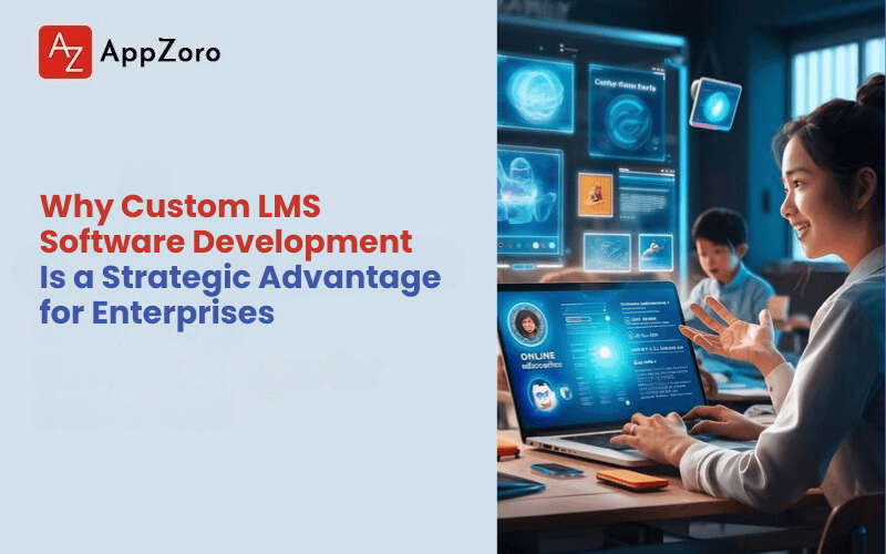 Why Custom LMS Software Development Is a Strategic Advantage for Enterprises