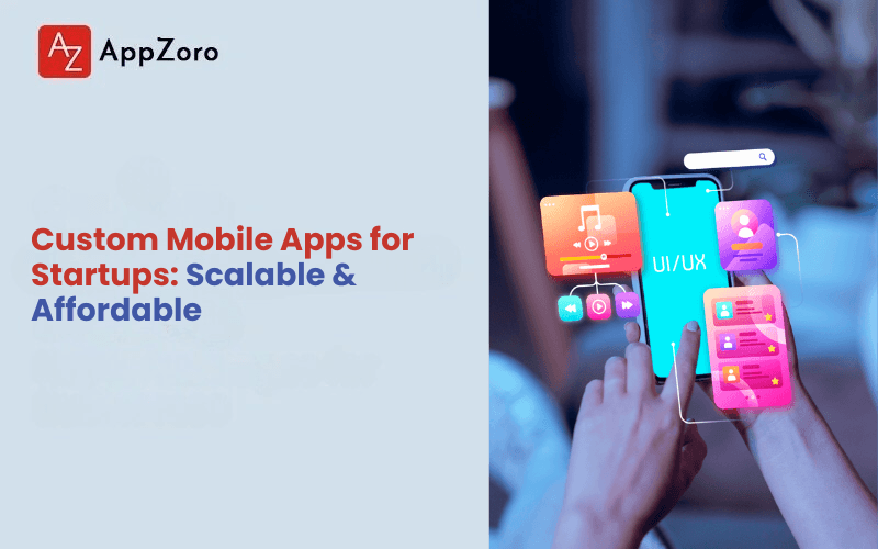 Custom Mobile Apps for Startups: Scalable & Affordable