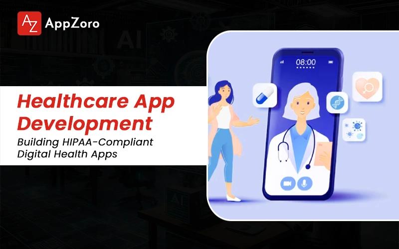 Healthcare App Development: Building HIPAA-Compliant Digital Health Apps