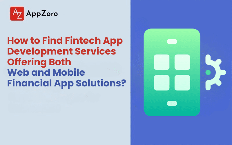 How to Find Fintech App Development Services Offering Both Web and Mobile Financial App Solutions?
