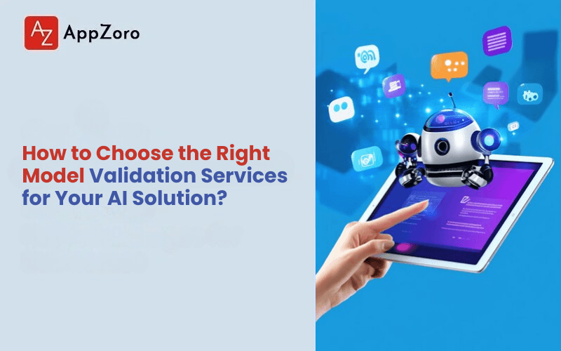 How to Choose the Right Model Validation Services for Your AI Solution?