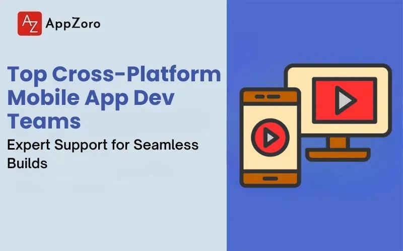 Top Cross-Platform Mobile App Dev Teams: Expert Support for Seamless Builds