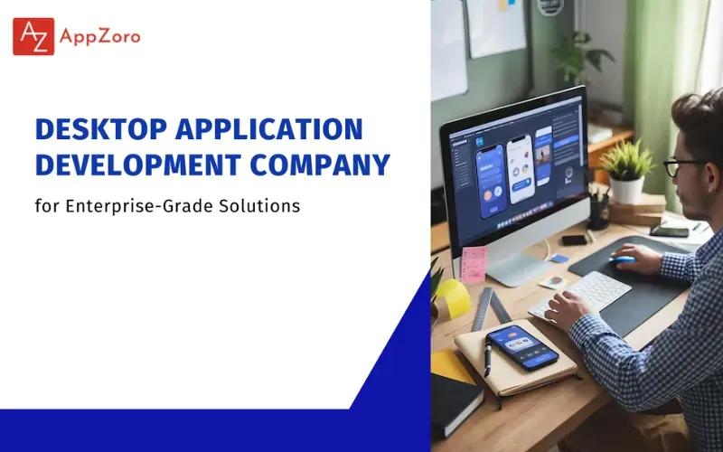 Desktop Application Development Company for Enterprise-Grade Solutions