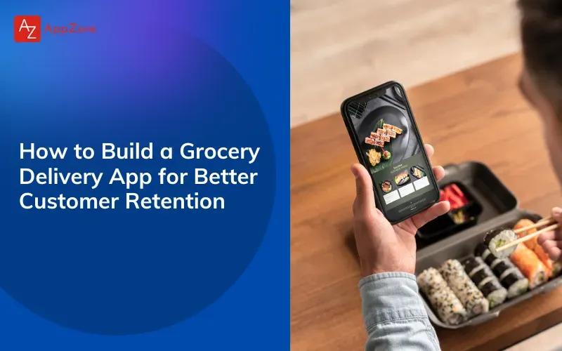 How to Build a Grocery Delivery App for Better Customer Retention