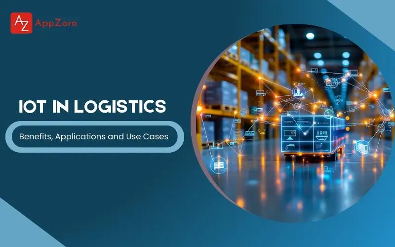 IoT in Logistics: Benefits, Applications and Use Cases