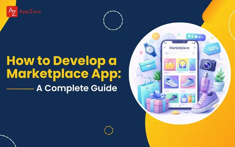 How to Develop a Marketplace App: A Complete Guide