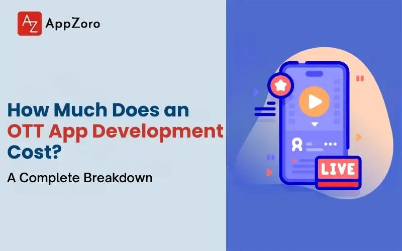 How Much Does an OTT App Development Cost? A Complete Breakdown