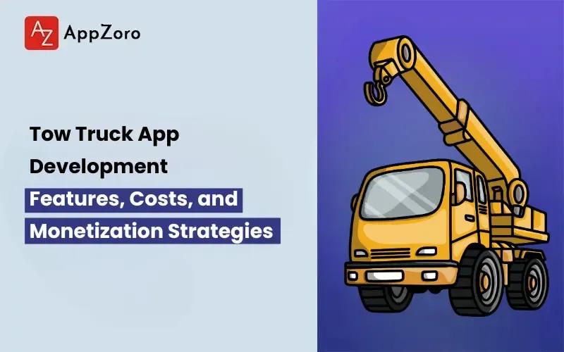 Tow Truck App Development: Features, Costs, and Monetization Strategies