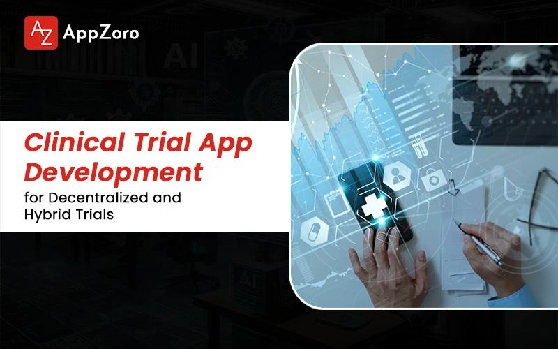Clinical Trial App Development for Decentralized and Hybrid Trials
