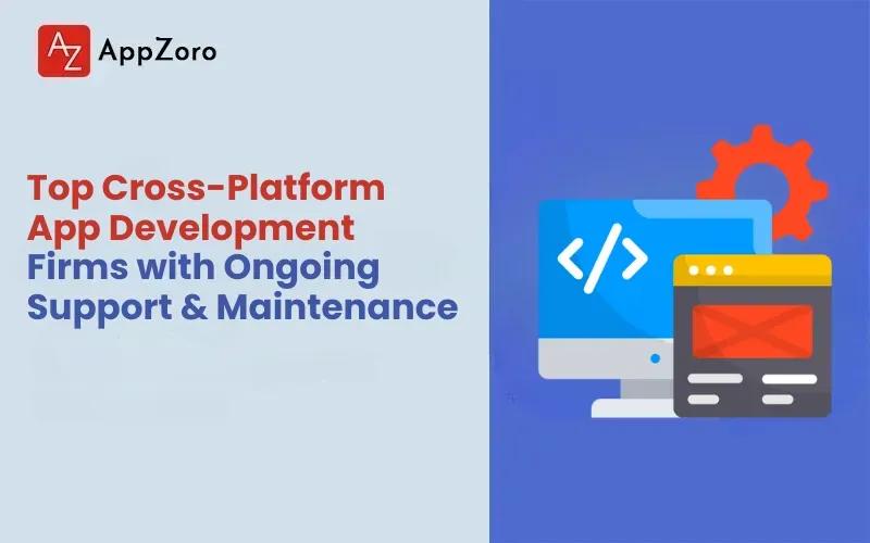 Top Cross-Platform App Development Firms with Ongoing Support & Maintenance