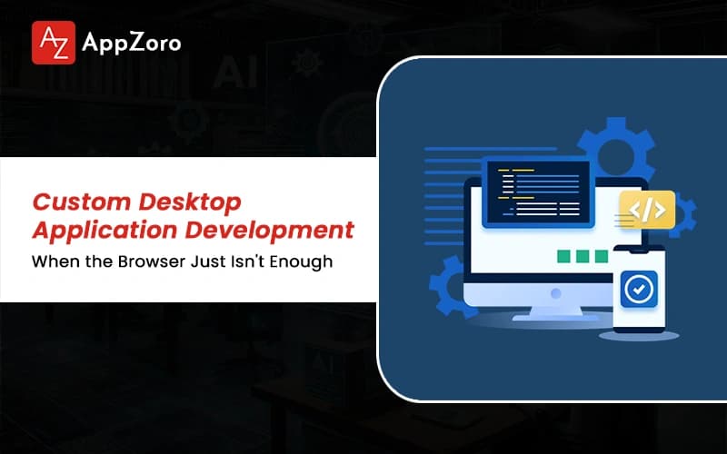 Custom Desktop Application Development: When the Browser Just Isn't Enough