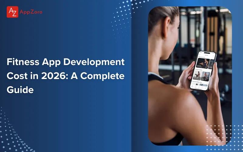 Fitness App Development Cost in 2026: A Complete Guide