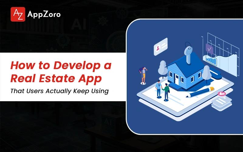 How to Develop a Real Estate App That Users Actually Keep Using