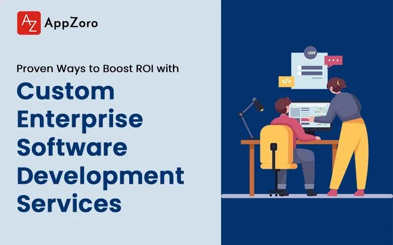 Proven Ways to Boost ROI with Custom Enterprise Software Development Services