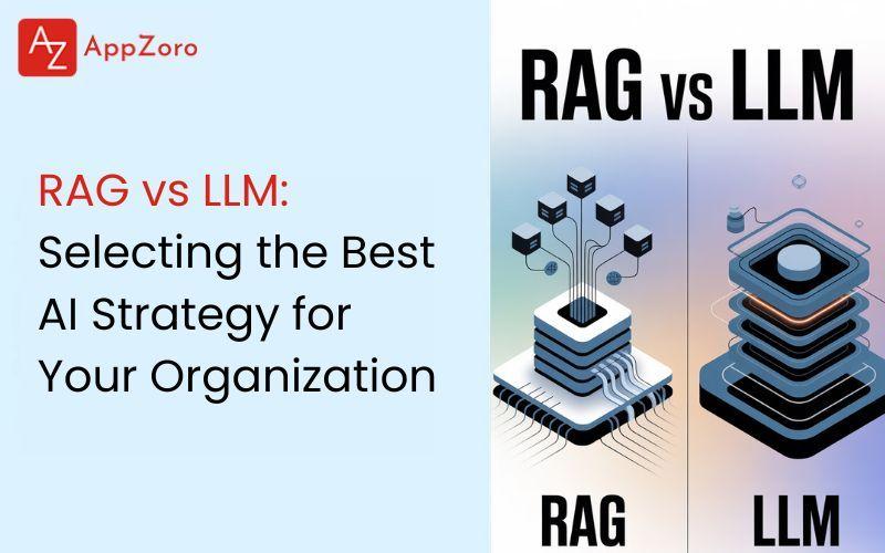 RAG vs LLM: Selecting the Best AI Strategy for Your Organization