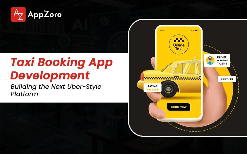 Taxi Booking App Development: Building the Next Uber-Style Platform
