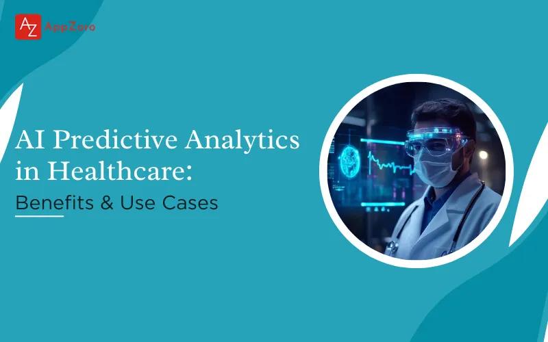 AI Predictive Analytics in Healthcare: Benefits & Use Cases