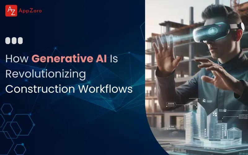 How Generative AI Is Revolutionizing Construction Workflows