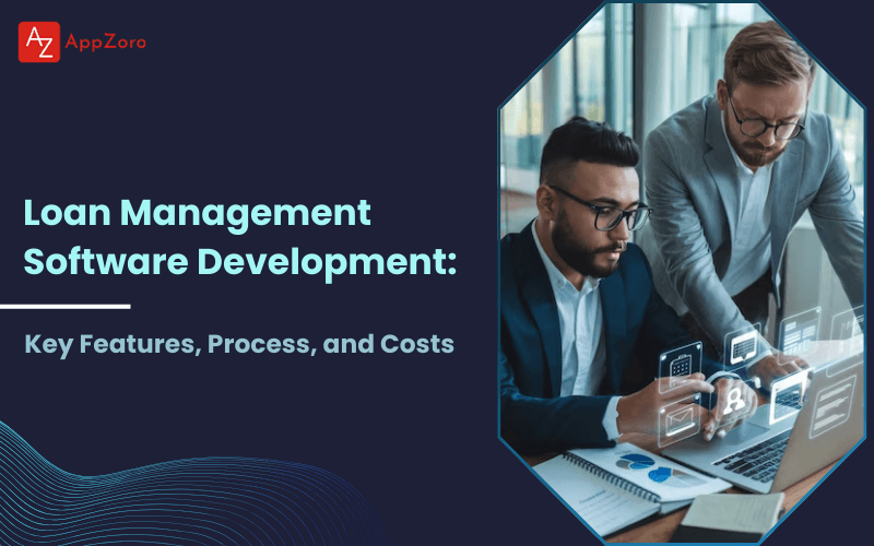 Loan Management Software Development: Key Features, Process, and Costs