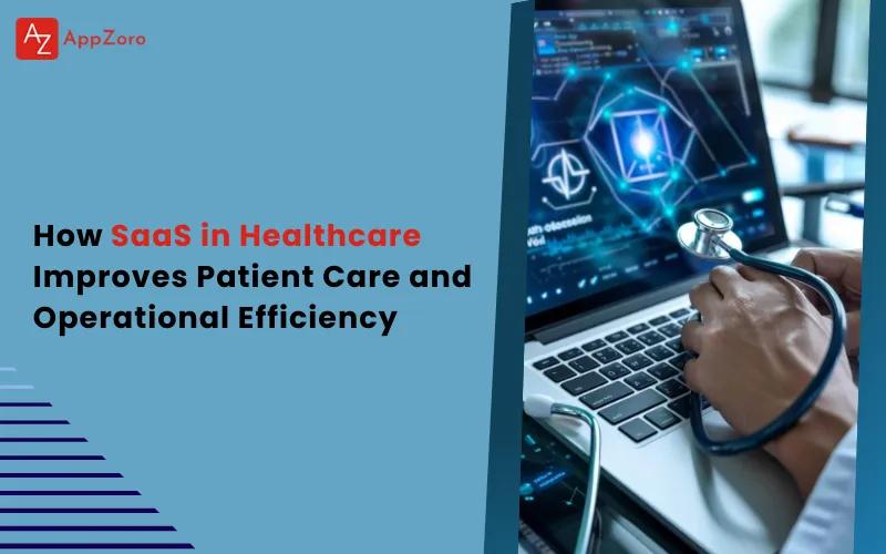 How SaaS in Healthcare Improves Patient Care and Operational Efficiency